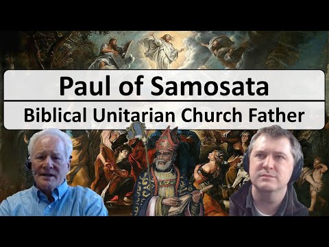 Paul of Samosata - The Biblical Unitarian Church Father