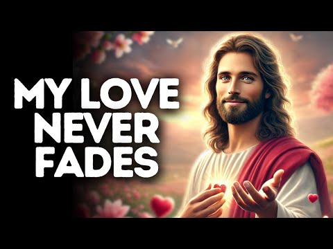 My Love Never Fades | God Says | God Message Today | Gods Message Now | God Says To You Today