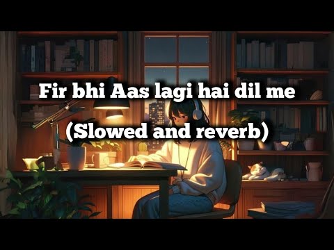 Phir Bhi Aas Lagi Hai Dil Mein || Slowed and reverb || Song by Sagar kalra ||