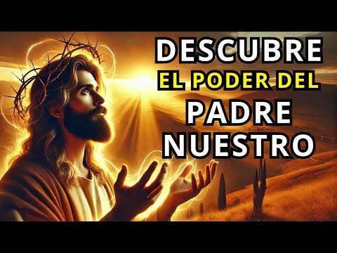 LA ORACIÓN Del PADRE NUESTRO: LA ENSEÑANZA mas PODEROSA de JESUS