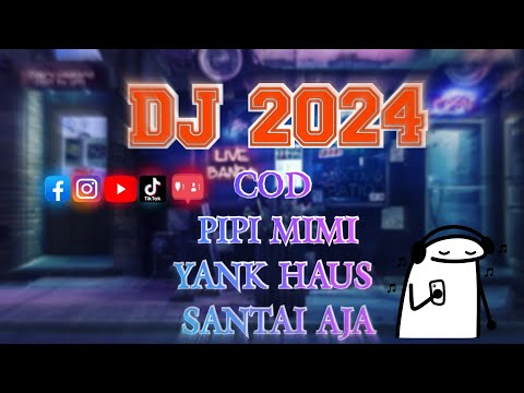 DJ MASHUP 2024 CAMPURAN COD MIMI PIPI YANK HAUS SANTAI AJA CUY