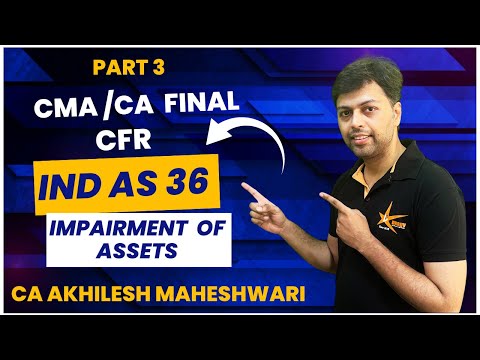 Ind AS 36 Impairment of Asset || PN 18 CFR CMA/CA FINAL || CA Akhilesh Maheshwari || Part 3 ||