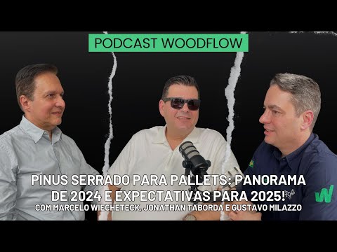 Pinus Serrado para Pallets: Panorama de 2024 e Expectativas para 2025! – Podcast WoodFlow #10