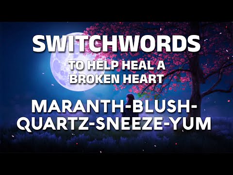 Switchwords to help heal a broken heart - AMARANTH-BLUSH-QUARTZ-SNEEZE-YUM