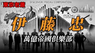 日本萬億帝國俱樂部——伊藤忠商社 |日本商社|三井三菱|日本材閥|中國|直播