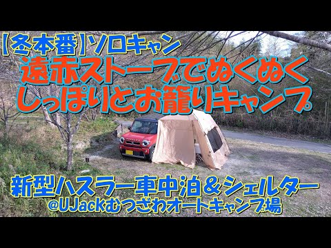 【冬本番ソロキャン】遠赤ストーブでぬくぬくしっぽりお籠り 新型ハスラー車中泊&シェルター@UJackむつざわオートキャンプ場