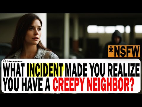 What Incident Made You Realize You Have A Creepy Neighbor? (WARNING! VERY CREEPY STORY) | Ask Reddit