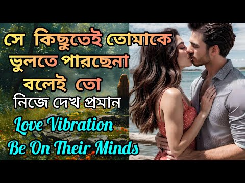 সে তোমাকে ভুলতে পারেনি তাই Love Vibration পাঠাচ্ছ|Be on Specific Person's Mind|Miss You|Obsessed|LoA