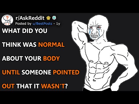 What did you think was normal about your body until someone pointed out that it wasn't? r/AskReddit