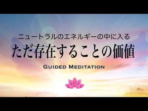 【誘導瞑想】ただ存在することの価値｜ニュートラルのエネルギーの中に入る