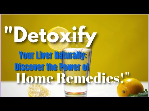 How To Detoxify Your Liver Naturally: Discover the Power of Home Remedies.