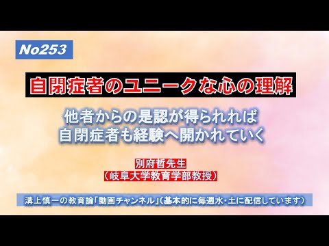 No253) 自閉症ASD児者のユニークな心の理解－他者からの是認が得られれば自閉症者も経験へ開かれていく　別府哲先生（岐阜大学教育学部教授）