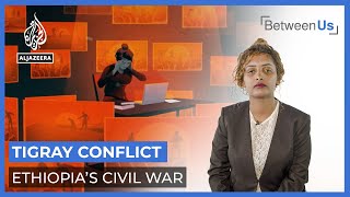 Tigray Conflict: Ethiopia’s Civil War | Between Us