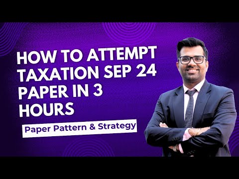 How to Attempt Taxation Paper in 3 hours| Detailed Discussion on Paper Pattern & Strategy| Sep 2024