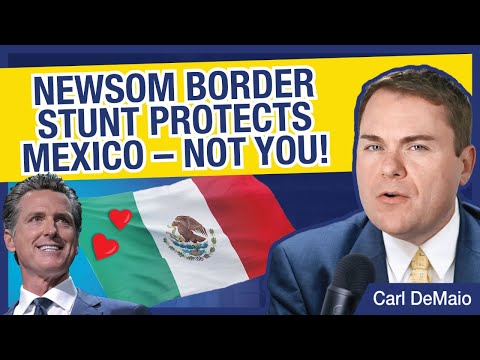 Newsom Border Stunt Protects Mexico – Not You