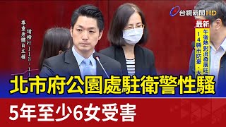 北市府公園處駐衛警性騷 5年至少6女受害