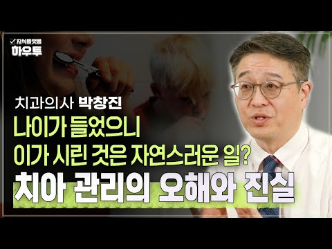 나이가 들었으니 이가 시리다? NO!! 구강 관리의 오해와 진실 | 치과의사 박창진 | 건강 구강건강 칫솔질