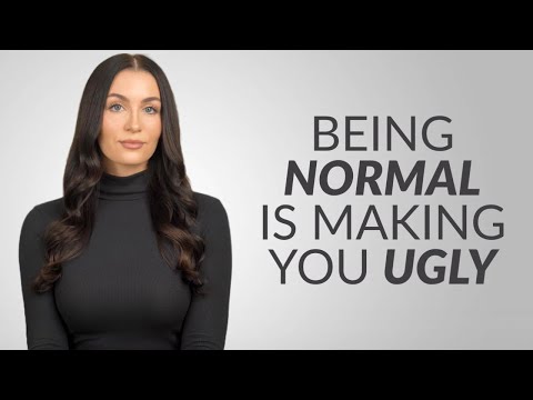 Being Normal Is Actually Making You Ugly