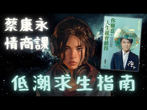 《你願意，人生就會值得：蔡康永的情商課3》低潮求生指南（不是盲目的正能量）【啤啤廣東話書評】