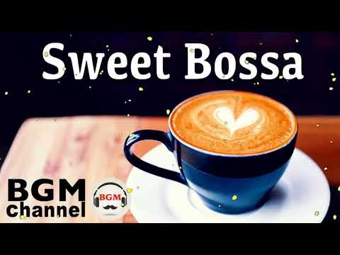 Sweet Bossa Nova Mix - Relaxing Cafe Music - Smooth Jazz - Chill Out Music