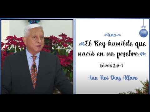 Tema: El Rey humilde que nació en un pesebre. Hno. Noé Díaz Alfaro.