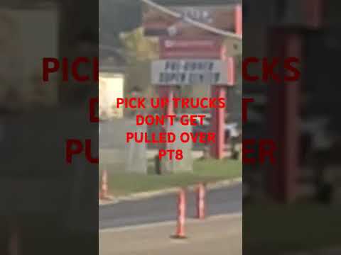 PICK UP TRUCKS DON'T GET PULLED OVER PT8