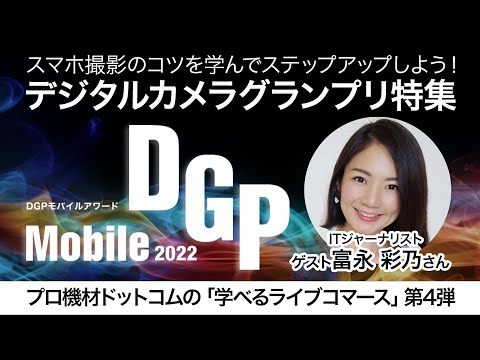 【学べるライブコマースDGP特集①】スマホ撮影のコツを学んでステップアップしよう！富永彩乃さんを迎えてDGP（デジタルカメラグランプリ）モバイルアワード受賞商品を紹介