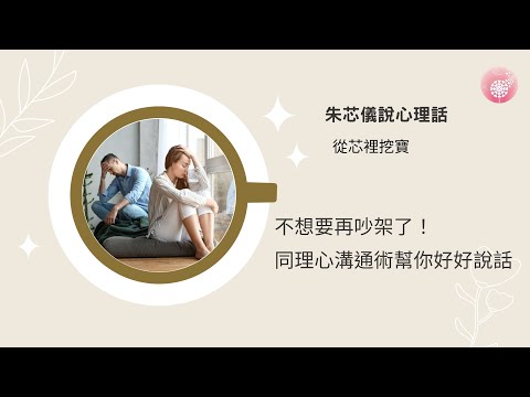 Podcast 朱芯儀說心理話：Ep 195【從芯裡挖寶】不想要再吵架了！同理心溝通術幫你好好說話