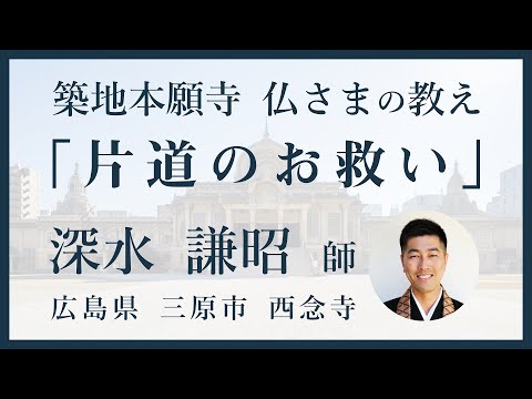 【築地本願寺 仏さまの教え】片道のお救い【深水 謙昭 師（広島県 三原市 西念寺）】