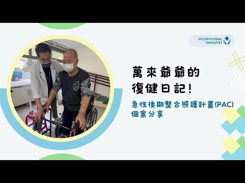 萬來爺爺要回家－EP2－復健日記篇～急性後期整合照護計畫(PAC) 個案分享