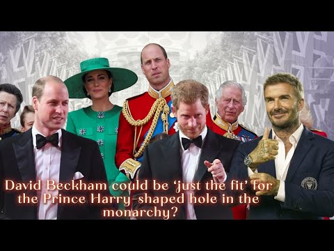 David Beckham could be ‘just the fit’ for the Prince Harry-shaped hole in the monarchy?