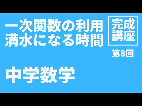 【中学数学】一次関の利用（水そうが満水になる時間をもとめる問題）【第8回】全11回完成講座