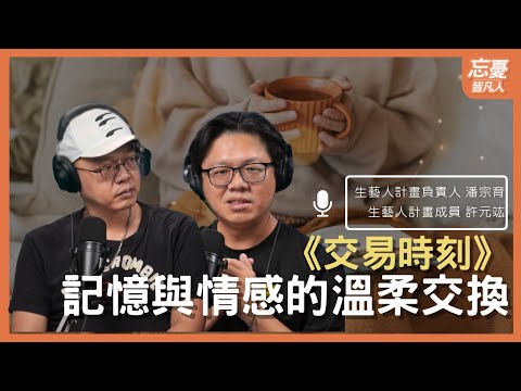 《交易時刻》記憶與情感的溫柔交換 feat.生藝人計畫負責人 潘宗育生藝人計畫成員 許元竑｜EP.106 忘憂皆凡人 Podcast