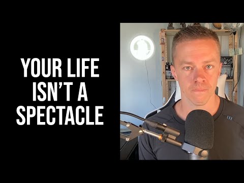 Your Life Isn't A Spectacle