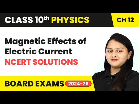 Magnetic Effects of Electric Current - NCERT Solution | Class 10 Physics Chapter 12 | CBSE 2024-25