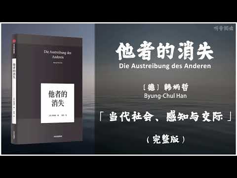 【有声书】韩炳哲揭示出这大数据时代的严峻危机“同质化的恐惧” 只求警醒世人《他者的消失》「当代社会、感知与交际」完整版（高音质）