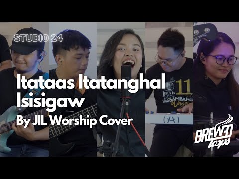 Itataas Itatanghal Isisigaw By JIL Worship Cover