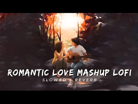 Romantic love mashup | Bollywood Songs | Lofi Boy