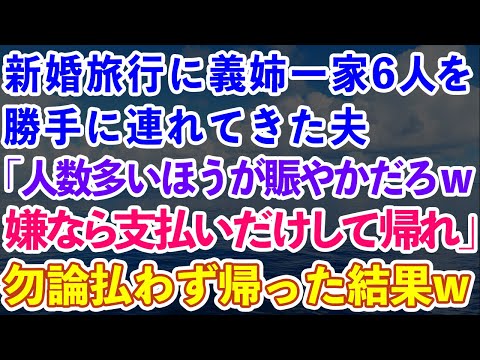 【スカッとする話】新婚旅行に義姉一家6人を勝手に連れてきた夫「人数多いほうが賑やかだろw嫌なら支払いだけして帰れw」勿論払わず帰った結果w【感動する話】