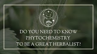 Do You Need to Know Phytochemistry to Be a Great Herbalist?