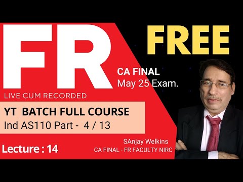 L 14: CA Final  FR  May 25 YT Batch  Mix Version- Ind AS 110  - Part 4 FR with Sanjay Welkins