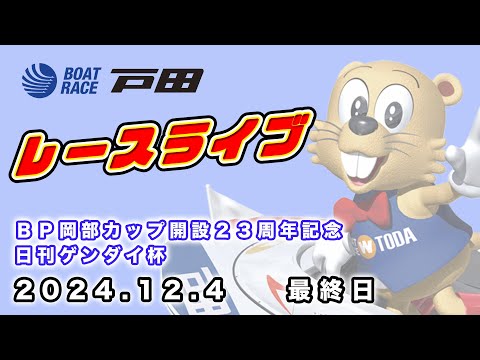 2024.12.4 戸田レースライブ ＢＰ岡部カップ開設２３周年記念・日刊ゲンダイ杯 最終日