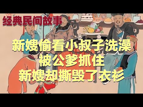 新嫂偷看小叔子洗澡，被公爹抓住，新嫂却撕毁了衣衫#故事 #民间故事 #奇聞異事