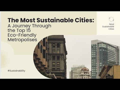 The Most Sustainable Cities: A Journey Through the Top 15 Eco-Friendly Metropolises #Sustainability