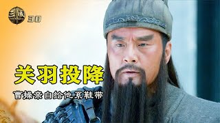 新三國30：關羽投降，曹操高興壞了，親自幫關羽系鞋帶