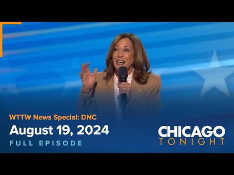 WTTW News Special: DNC — August 19, 2024 Full Episode — Chicago Tonight