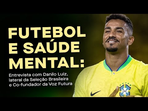 Futebol e Saúde Mental: entrevista exclusiva com Danilo Luiz, lateral da Seleção Brasileira