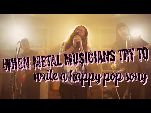 when metal musicians try to write a happy pop song