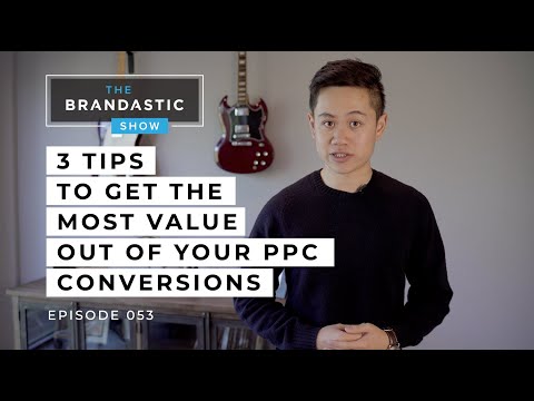 How to Get The Most Value from Your Pay Per Click Conversions | The Brandastic Show # 53