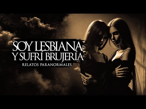 SOY LESBIANA Y SUFRÍ BRUJERÍA (RELATOS DE TERROR)